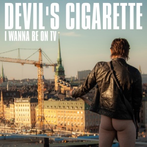DEVIL'S CIGARETTE - I WANNA BE ON TV