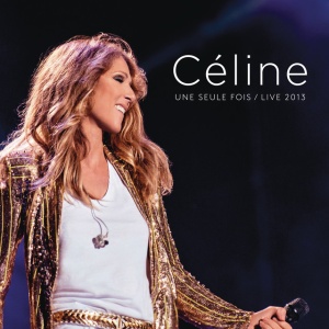 DION, CELINE - Céline... Une seule fois / Live 2013