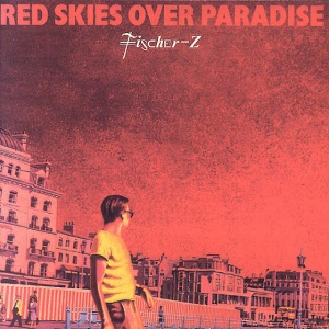FISCHER-Z - RED SKIES OVER PARADISE