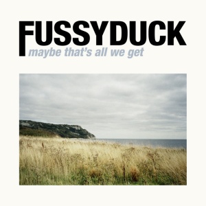 FUSSYDUCK - MAYBE THAT'S ALL WE GET