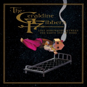 GERALDINE FIBBERS - LOST SOMEWHERE BETWEEN THE EARTH AND MY HOME