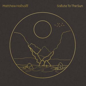 HALSALL, MATTHEW - SALUTE TO THE SUN