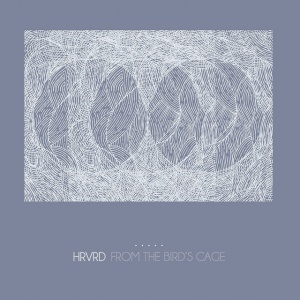 HRVRD - FROM THE BIRD'S CAGE