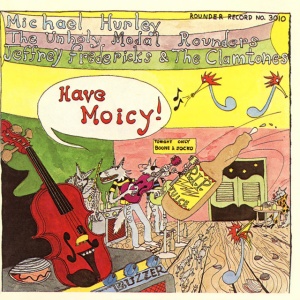 Michael Hurley,Unholy Modal Rounders,Jeffrey Frederick & The Clamtones - HAVE MOICY! (1 x LP)