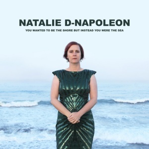 NAPOLEON, NATALIE-D - YOU WANTED TO BE THE SHORE BUT INSTEAD YOU WERE THE SEA