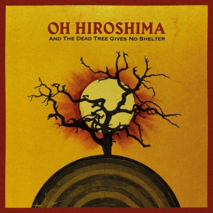 Oh Hiroshima - AND THE DEAD TREE GIVE... (1 x LP)