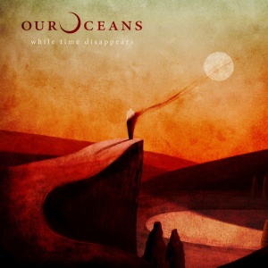 OUR OCEANS - WHILE TIME DISAPPEARS