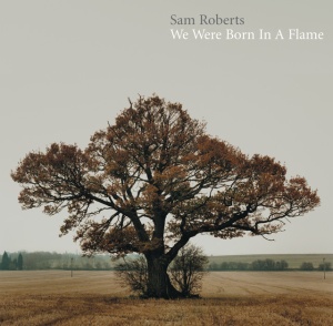 Sam Roberts Band - WE WERE BORN IN A FLAME (2 x LP)