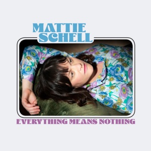 SCHELL, MATTIE - EVERYTHING MEANS NOTHING