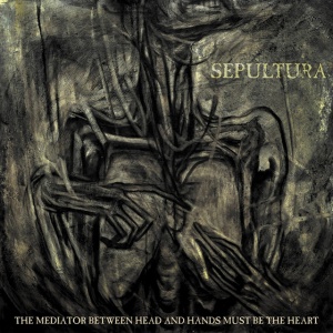 SEPULTURA - THE MEDIATOR BETWEEN HEAD AND HANDS MUST BE THE HEART