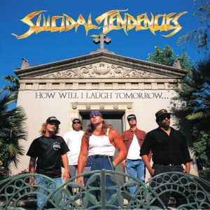 SUICIDAL TENDENCIES - HOW WILL I LAUGH TOMORROW WHEN I CAN'T EVEN SMILE