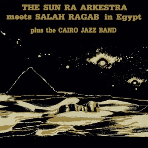 SUN RA ARKESTRA & ... - SUN RA ARKESTRA MEETS SALAH RAGAB IN EGYPT