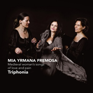 TRIPHONIA - MIA YRMANA FREMOSA - MEDIEVAL WOMAN'S SONGS OF LOVE AND PAIN