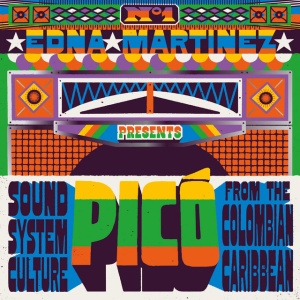 V/A - EDNA MARTINEZ PRESENTS PICO: SOUND SYSTEM CULTURE FROM THE COLOMBIAN CARIBBEAN