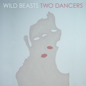 WILD BEASTS - TWO DANCERS