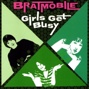 BRATMOBILE - GIRLS GET BUSY