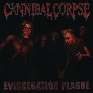 CANNIBAL CORPSE - EVISCERATION PLAGUE