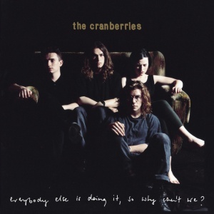 CRANBERRIES - EVERYBODY ELSE IS DOING IT, SO WHY CAN'T WE?
