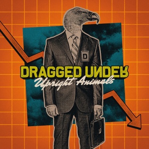 DRAGGED UNDER - UPRIGHT ANIMALS