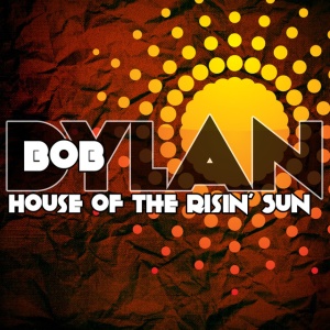 DYLAN, BOB - HOUSE OF THE RISIN' SUN