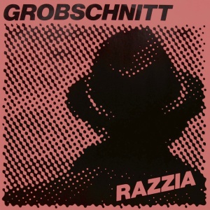 GROBSCHNITT - RAZZIA