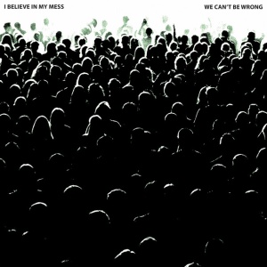 I BELIEVE IN MY MESS - WE CAN'T BE WRONG