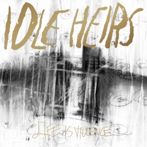 IDLE HEIRS - LIFE IS VIOLENCE