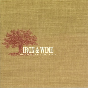 IRON & WINE - THE CREEK DRANK THE CRADLE