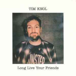 KNOL, TIM - LONG LIVE YOUR FRIENDS