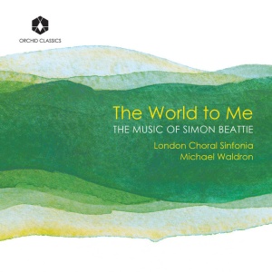 London Choral Sinfonia,Michael Waldron - THE WORLD TO ME: THE MUSIC OF SIMON BEATTIE (1 x CD)