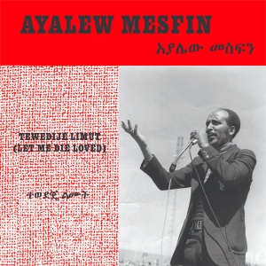 MESFIN, AYALEW - TEWEDIJE LIMUT (LET ME DIE LOVED)