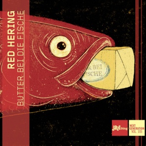 RED HERING - BUTTER BEI DIE FISCHE - JAZZTHING NEXT GENERATION VOL. 105