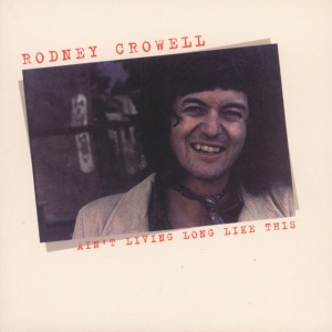 Rodney Crowell - AIN'T LIVING LONG LIKE THIS/BUT WHAT WILL THE NEIGHBOURS THINK/RODNEY CROWELL (2 x CD)