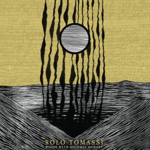ROLO TOMASSI - WHERE MYTH BECOMES MEMORY