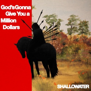 Shallowater - GOD'S GONNA GIVE YOU A MILLION DOLLARS (1 x LP)