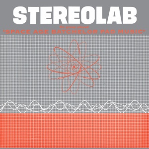 STEREOLAB - GROOP PLAYED SPACE AGE BATCHELOR PAD MUSIC
