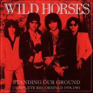WILD HORSES - STANDING OUR GROUND: COMPLETE RECORDINGS 1978-1981