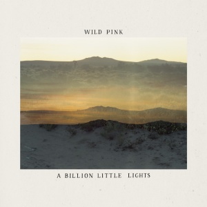 WILD PINK - A BILLION LITTLE LIGHTS