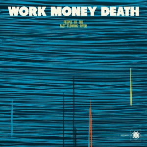 WORK MONEY DEATH - PEOPLE OF THE FAST FLOWING RIVER