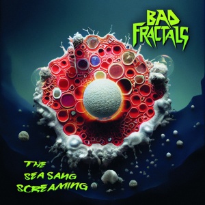 Bad Fractals - THE SEA SANG SCREAMING (1 x CD)