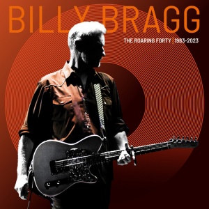 BRAGG, BILLY - ROARING FORTY - 1983-2023