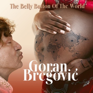 BREGOVIC, GORAN - THE BELLY BUTTON OF THE WORLD