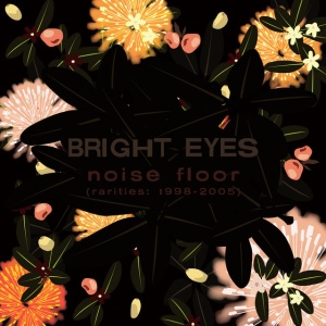 BRIGHT EYES - NOISE FLOOR (RARITIES 1998-2005)