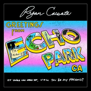 CASSATA, RYAN - GREETINGS FROM ECHO PARK