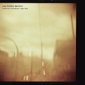 Catherine Graindorge,Hugo Race - LONG DISTANCE OPERATORS (2 x LP)