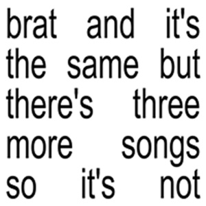 CHARLI XCX - BRAT AND IT'S THE SAME BUT THERE'S THREE MORE SONGS SO IT'S NOT