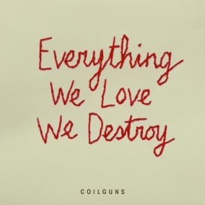 Coilguns - EVERYTHING WE LOVE WE DESTROY (1 x LP)