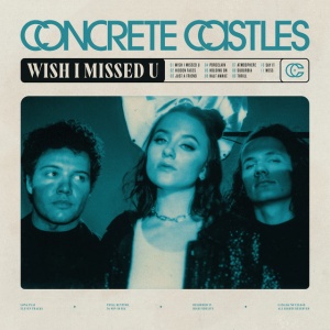 CONCRETE CASTLES - WISH I MISSED U