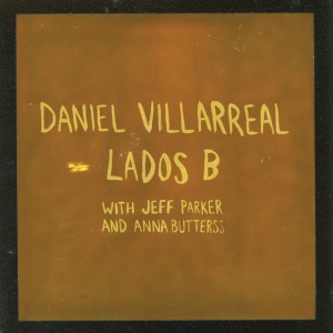 Daniel Villarreal,Jeff Parker,Anna Butterss - LADOS B (1 x LP)
