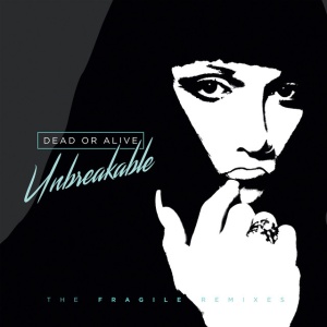 DEAD OR ALIVE - UNBREAKABLE - THE FRAGILE REMIXES